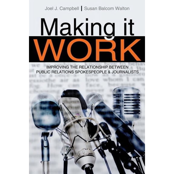 Making It Work: Improving the Relationship Between Public Relations Spokespeople and Journalists, (Paperback)