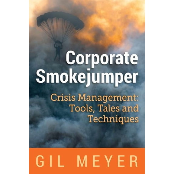 Corporate Smokejumper: Crisis Management: Tools, Tales and Techniques, (Paperback)