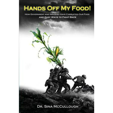 Hands Off My Food! : How Government and Industry Have Corrupted Our Food and Easy Ways to Fight (Best Way To Fight Candida)
