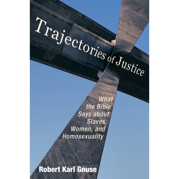 Trajectories of Justice: What the Bible Says about Slaves, Women, and Homosexuality, (Paperback)