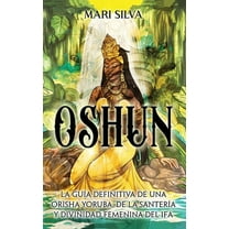 Oshun: La guía definitiva de una orisha yoruba, de la santería y divinidad femenina del ifá, (Hardcover)