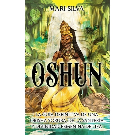 Oshun: La guía definitiva de una orisha yoruba, de la santería y divinidad femenina del ifá, (Hardcover)