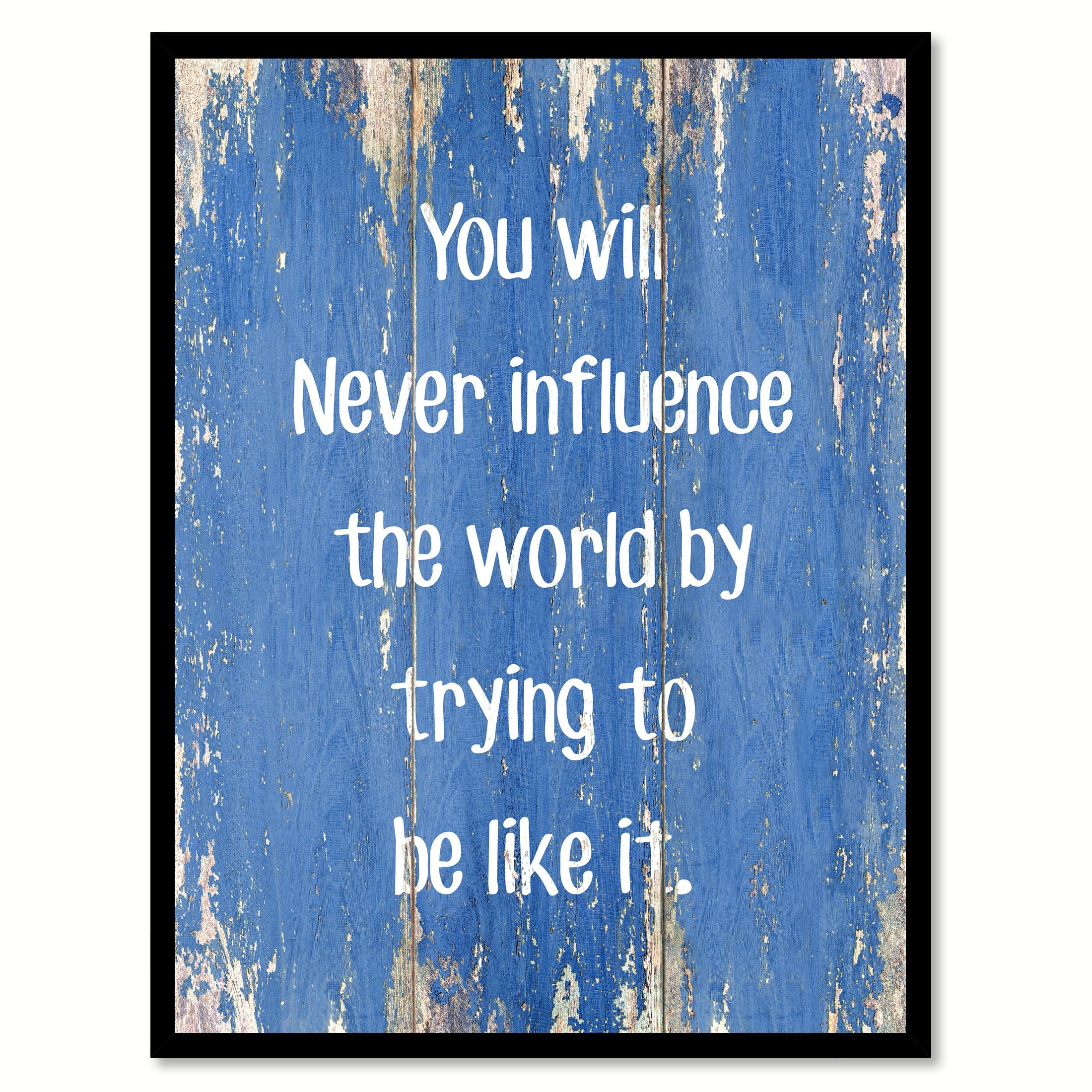 You Will Never Influence The World By Trying To Be Like It Quote Saying ...