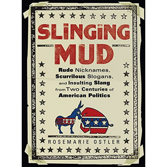 Pre-Owned Slinging Mud: Rude Nicknames, Scurrilous Slogans, and Insulting Slang from Two Centuries of American Politics (Paperback) 0399536914 9780399536915