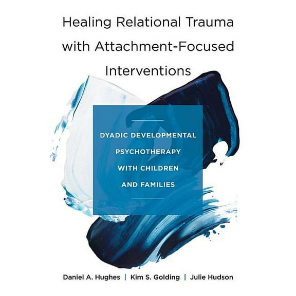 Healing Relational Trauma with Attachment-Focused Interventions: Dyadic Developmental Psychotherapy with Children and Fa, (Hardcover)