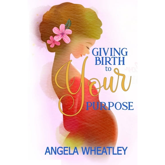 Giving Birth To Your Purpose: What's Your Baby's Name?, (Paperback)
