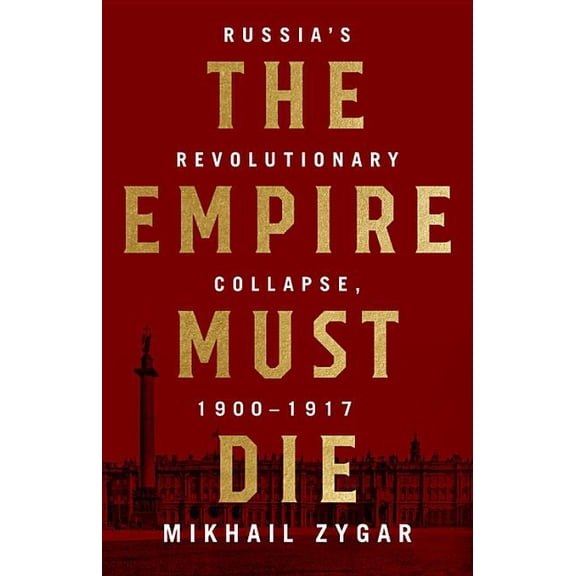 Empire Must Die: Russia's Revolutionary Collapse, 1900-1917, (Hardcover)