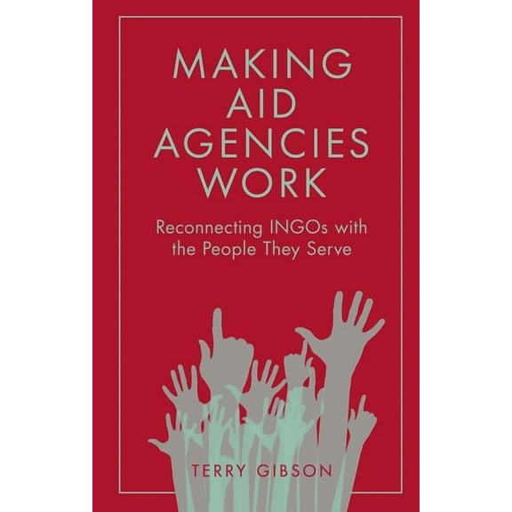 Making Aid Agencies Work: Reconnecting Ingos with the People They Serve (Paperback)