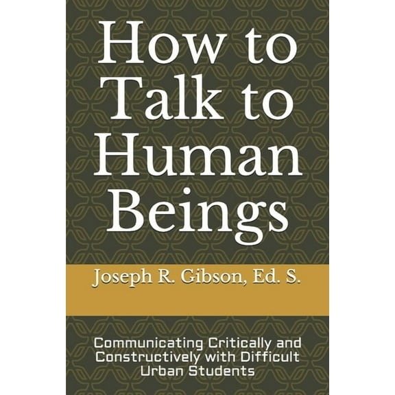 How to Talk to Human Beings: Communicating Critically and Constructively with Difficult Urban Students, (Paperback)