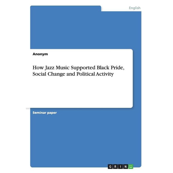 How Jazz Music Supported Black Pride, Social Change and Political Activity (Paperback)