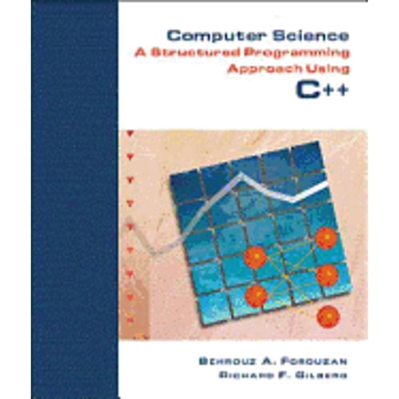 Computer Science: A Structured Programming Approach Using C++ (Hardcover) by Behrouz A Forouzan, Richard F Gilberg