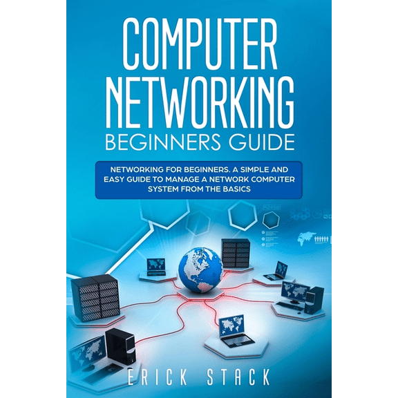 Computer Networking Beginners Guide: Networking for beginners. A Simple and Easy guide to manage a Network Computer System from the Basics (Paperback)