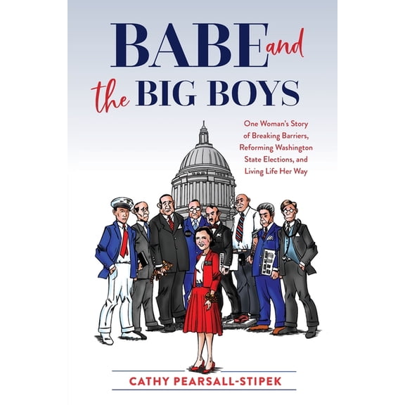 Babe and the Big Boys: One Woman's Story of Breaking Barriers, Reforming Washington State Elections, and Living Life Her, (Paperback)