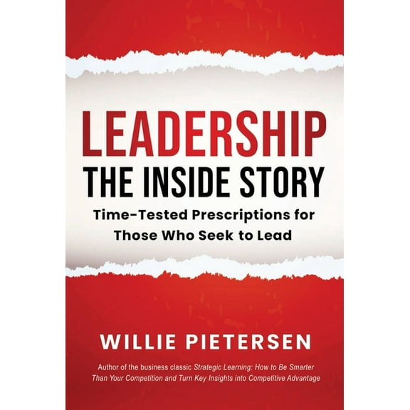 Leadership--The Inside Story: Time-Tested Prescriptions for Those Who Seek To Lead, (Hardcover)