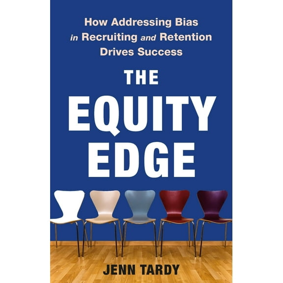 The Equity Edge: How Addressing Bias in Recruiting and Retention Drives Success, (Hardcover)