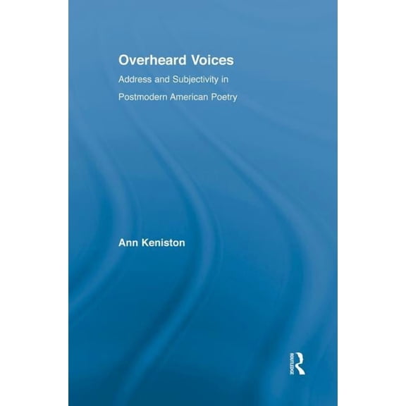 Literary Criticism and Cultural Theory Overheard Voices: Address and Subjectivity in Postmodern American Poetry, (Paperback)