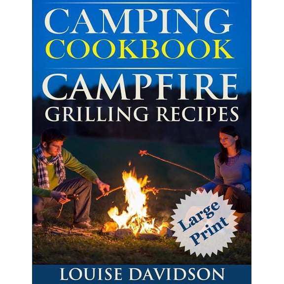 Camping Cookbook Campfire Grilling Recipes ***Large Print Edition ***: Outdoor Cooking Quick and Easy Camping Recipes, (Paperback)