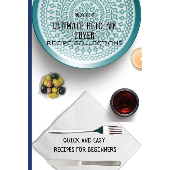 Ultimate Keto Air Fryer Recipe Collections: Quick and Easy Recipes For Beginners, (Paperback)