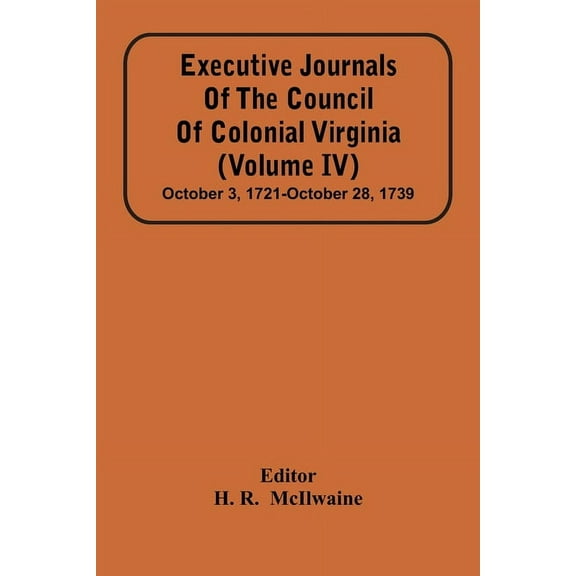 Executive Journals Of The Council Of Colonial Virginia (Volume Iv) October 3, 1721-October 28, 1739, (Paperback)