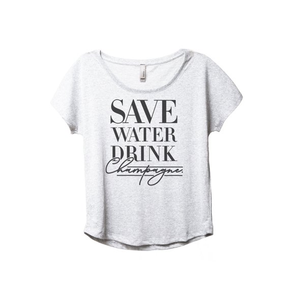 Save Water Drink Champagne Women's Fashion Slouchy Dolman T-Shirt Tee Heather White Small