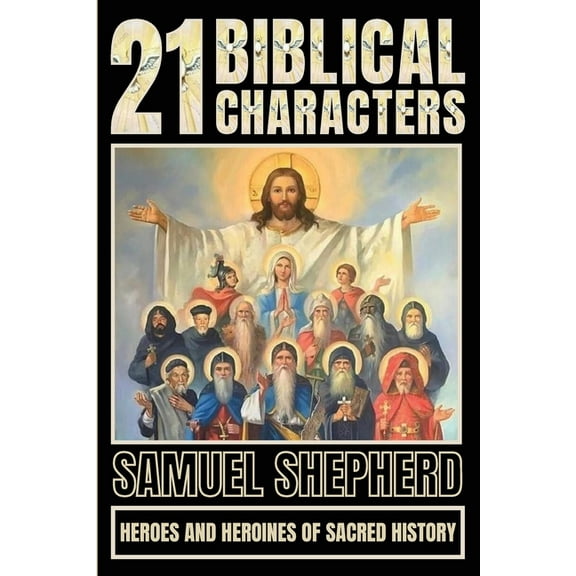 21 Biblical Characters: Heroes And Heroines Of Sacred History, (Paperback)