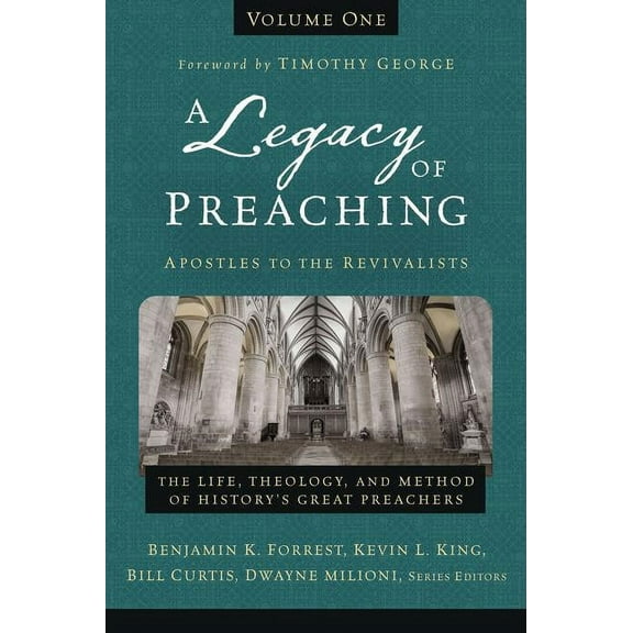 A Legacy of Preaching, Volume One---Apostles to the Revivalists: The Life, Theology, and Method of History's Great Preac, (Hardcover)