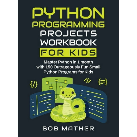 Python Programming Projects Workbook for Kids: Master Python in 1 month with 150 Outrageously Fun Small Python Programs , (Hardcover)