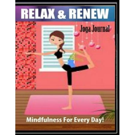 Relax & Renew: Mindfulness for Every Day! Yoga Journal: Write Down Your Favorite Yoga Affirmations, Track Your Daily Yoga Progress, N