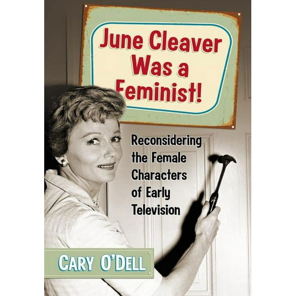 June Cleaver Was a Feminist!: Reconsidering the Female Characters of Early Television (Paperback)