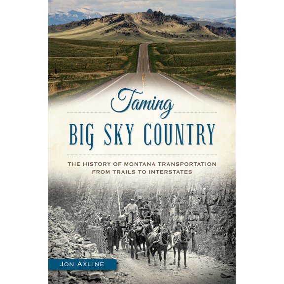Pre-Owned Taming Big Sky Country: The History of Montana Transportation from Trails to Interstates (Paperback) 1626198527 9781626198524