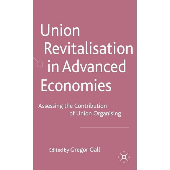 Union Revitalisation in Advanced Economies: Assessing the Contribution of Union Organising, (Hardcover)