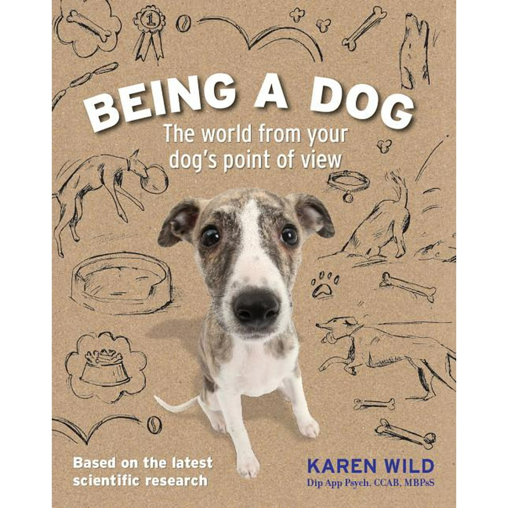 Being a Dog The World from Your Dog's Point of View (Paperback