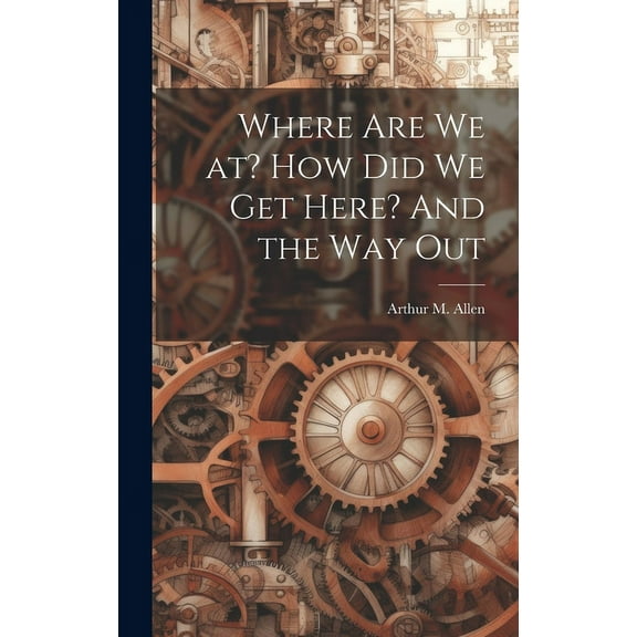 Where are we at? How did we get Here? And the way Out (Hardcover)