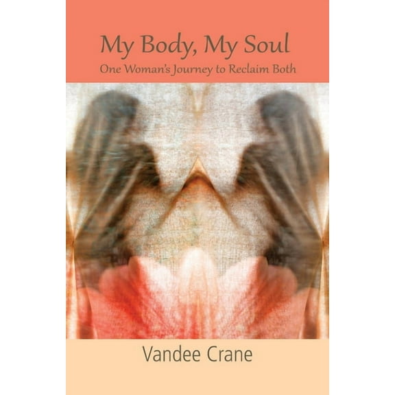 My Body My Soul...One Woman's Journey to Reclaim Both: One Woman's Journey to Reclaim Both, (Paperback)