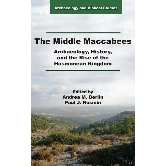 The Middle Maccabees : Archaeology, History, and the Rise of the Hasmonean Kingdom (Hardcover)