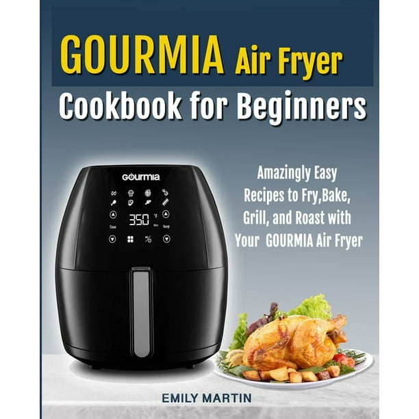 GOURMIA Air Fryer Cookbook for Beginners Amazingly Easy Recipes to Fry, Bake, Grill, and Roast