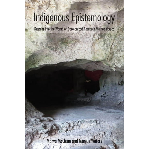 Indigenous Epistemology: Descent Into the Womb of Decolonized Research Methodologies, (Hardcover)