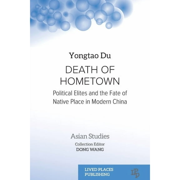 Asian Studies Death of Hometown: Political Elites and the Fate of Native Place in Modern China, (Paperback)