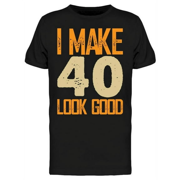 I Make 40's Look Good Men's T-shirt