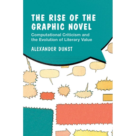Cambridge Studies in Graphic Narratives The Rise of the Graphic Novel: Computational Criticism and the Evolution of Literary Value, (Hardcover)