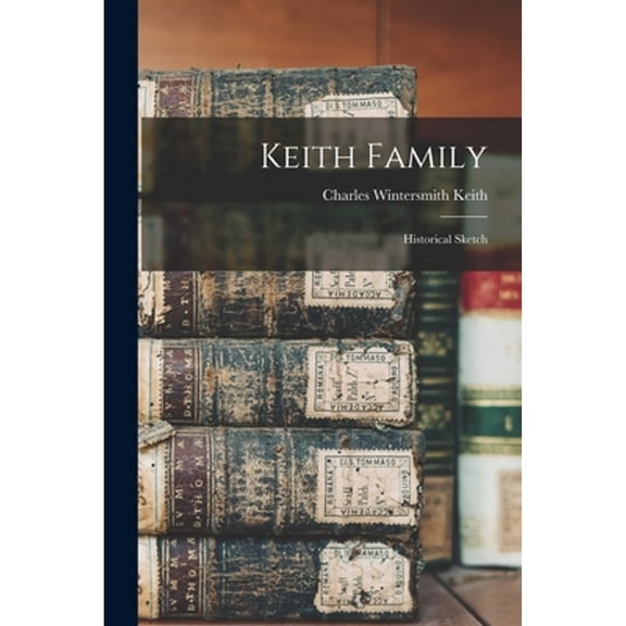 Keith Family: Historical Sketch (Paperback) by Charles Wintersmith Keith