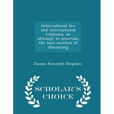 International Law and International Relations, an Attempt to Ascertain the Best Method of Discussing - Scholar's Choice (Best Phd International Relations)