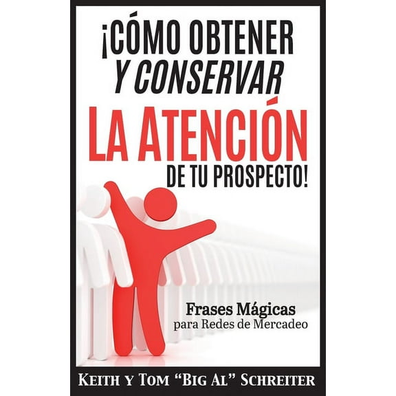 Â¡CÃ³mo Obtener y Conservar la AtenciÃ³n de Tu Prospecto!: Frases MÃ¡gicas para Redes de Mercadeo, (Paperback)