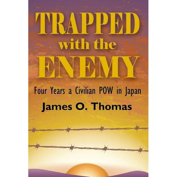 Trapped with the Enemy: Four Years a Civilian P.O.W. in Japan, (Hardcover)
