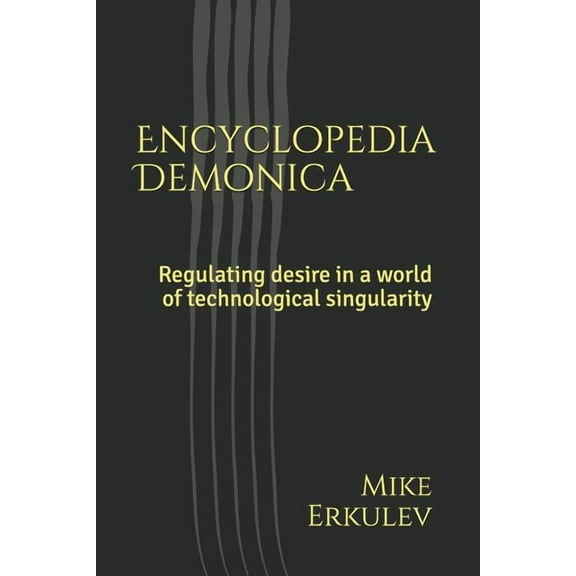 Encyclopædia Dæmonica : Regulating Desire in a World of Technological Singularity (Paperback)