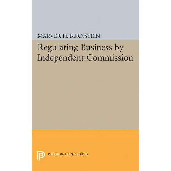 Princeton Legacy Library Regulating Business by Independent Commission, Book 2324, (Paperback)