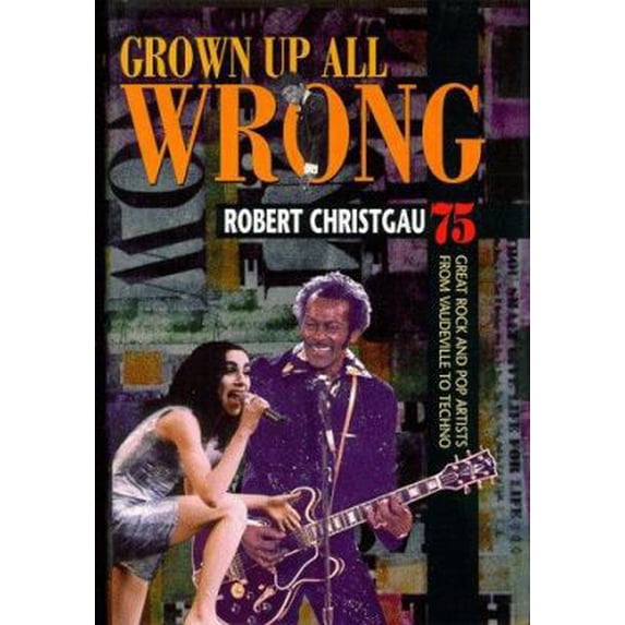 Pre-Owned Grown Up All Wrong: 75 Great Rock and Pop Artists from Vaudeville to Techno (Hardcover) 0674443187 9780674443181