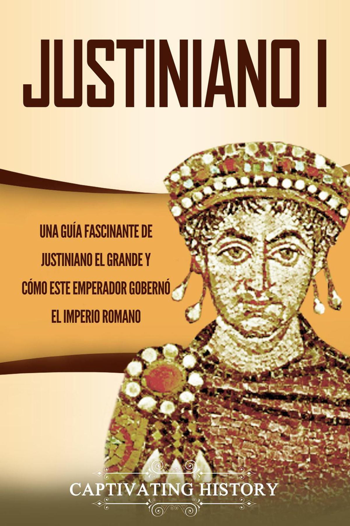 Justiniano I: Una Guía Fascinante de Justiniano el Grande y Cómo este ...