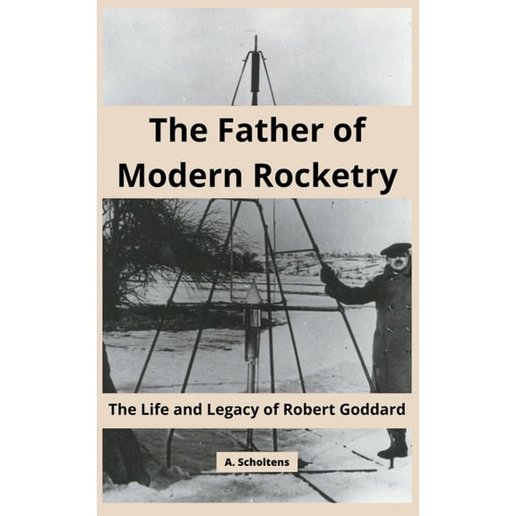 The Father of Modern Rocketry: The Life and Legacy of Robert Goddard, (Paperback)