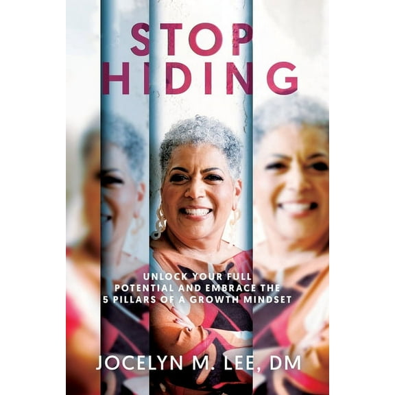 Stop Hiding: Unlock Your Full Potential and Embrace the 5 Pillars of a Growth Mindset, (Paperback)
